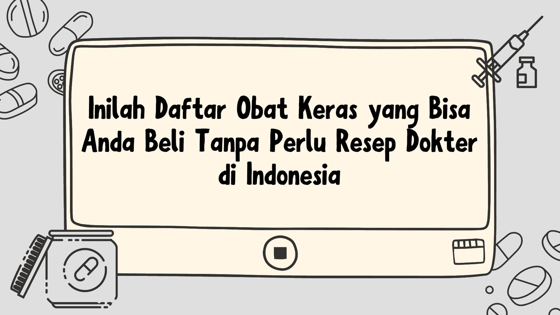 Inilah Daftar Obat Keras yang Bisa Anda Beli Tanpa Perlu Resep Dokter di Indonesia